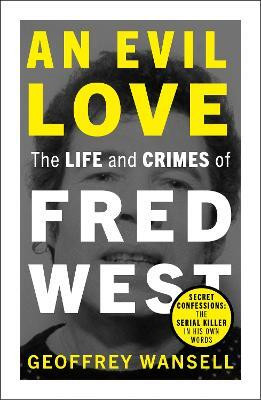 An Evil Love: The Life and Crimes of Fred West(English, Paperback, Wansell Geoffrey)