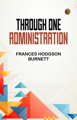 Through One Administration(Paperback, Frances Hodgson Burnett)