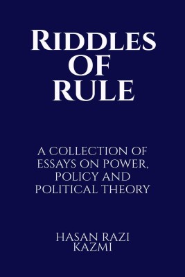 Riddles of Rule  - A COLLECTION OF ESSAYS ON POWER, POLICY AND POLITICAL THEORY(English, Paperback, Hasan Razi Kazmi)