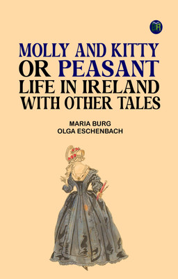 Molly and Kitty, or Peasant Life in Ireland; with Other Tales(Paperback, Maria Burg, Olga Eschenbach)