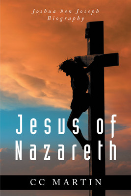 Jesus of Nazareth Joshua ben Joseph Biography(Hardcover, CC Martin)
