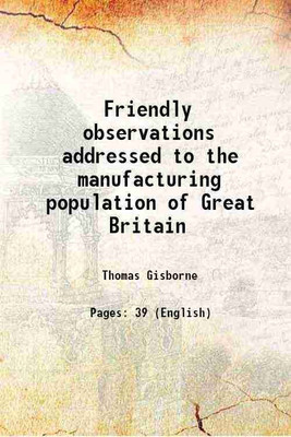 Friendly observations addressed to the manufacturing population of Great Britain 1827 [Hardcover](Hardcover, Thomas Gisborne)
