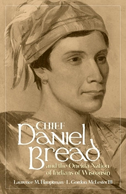 Chief Daniel Bread and the Oneida Nation of Indians of Wisconsin Volume 241(English, Paperback, Hauptman Laurence M.)