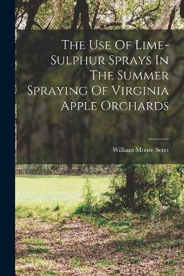 The Use Of Lime-sulphur Sprays In The Summer Spraying Of Virginia Apple Orchards(English, Paperback, Scott William Moore)