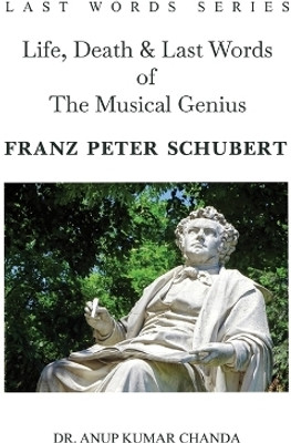 Life, Death & Last Words of The Musical Genius Franz Peter Schubert(Paperback, Anup Kumar Chanda)
