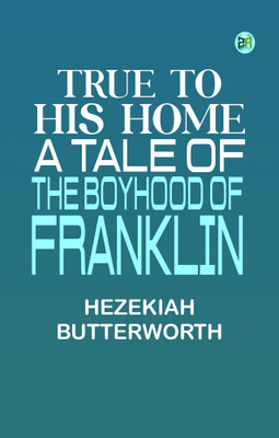 True to His Home: A Tale of the Boyhood of Franklin(Paperback, Hezekiah Butterworth)