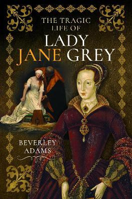 The Tragic Life of Lady Jane Grey(English, Hardcover, Adams Beverley)