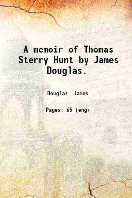 A memoir of Thomas Sterry Hunt by James Douglas. 1898 [Hardcover](Hardcover, Douglas James)