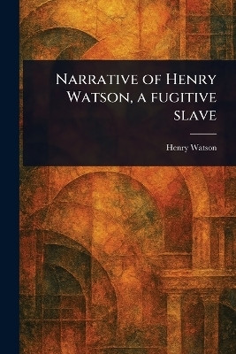 Narrative of Henry Watson, a Fugitive Slave(English, Paperback, Watson Henry)