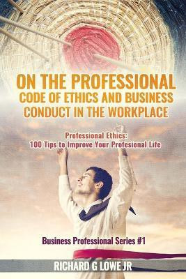 On the Professional Code of Ethics and Business Conduct in the Workplace(English, Paperback, Lowe Richard G Jr)