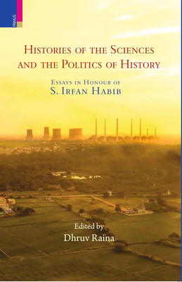 Histories of the Sciences and the Politics of History: Essays in Honour of S. Irfan Habib(Hardcover, Dhruv Raina)