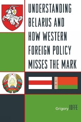 Understanding Belarus and How Western Foreign Policy Misses the Mark(English, Hardcover, Ioffe Grigory V.)