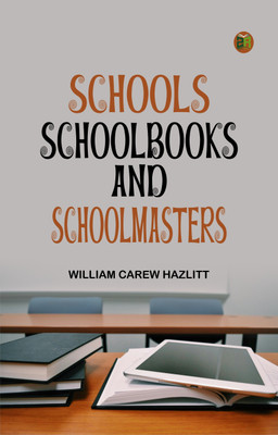 Schools, SchoolBooks and Schoolmasters(Paperback, William Carew Hazlitt)