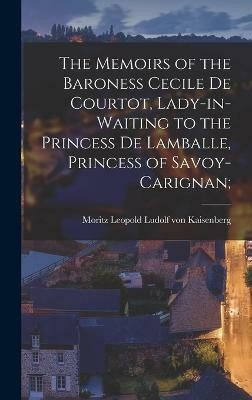 The Memoirs of the Baroness Cecile de Courtot, Lady-in-waiting to the Princess de Lamballe, Princess of Savoy-Carignan;(English, Hardcover, unknown)