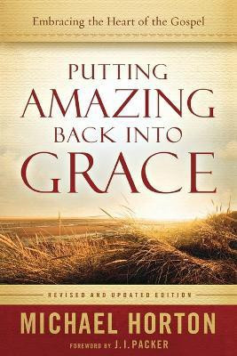 Putting Amazing Back into Grace - Embracing the Heart of the Gospel(English, Paperback, Horton Michael)