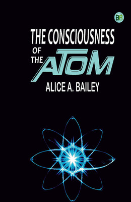 The Consciousness of the Atom(Hardcover, Alice A. Bailey)