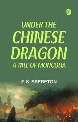 Under the Chinese Dragon A Tale of Mongolia(Paperback, F. S. Brereton)