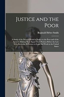 Justice and the Poor: A Study of the Present
Denial of Justice to the Poor and of the
Agencies Making More Equal Their Position
before the Law(Paperback, Smith, Reginald Heber)