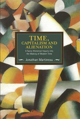 Time, Capitalism, And Alienation: A Socio-historical Inquiry Into The Making Of Modern Time(English, Paperback, Martineau Jonathan)