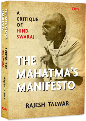 The Mahatma’s Manifesto: A Critique of Hind Swaraj - History of Indian Nationalism | Political Thought | Moral and Ethical Philosophy | Cultural Studies(Paperback, Rajesh Talwar)