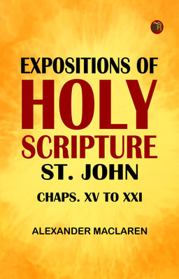 Expositions of Holy Scripture: St. John Chaps. XV to XXI(Paperback, Alexander Maclaren)