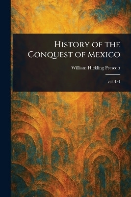 History of the Conquest of Mexico(English, Paperback, Prescott William Hickling)