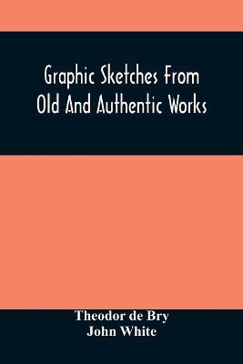 Graphic Sketches From Old And Authentic Works, Illustrating The Costume, Habits, And Character, Of The Aborigines Of America(English, Paperback, De Bry Theodor)