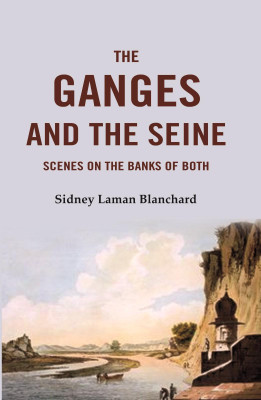 The Ganges and the Seine: Scenes On The Banks Of Both(Paperback, Sidney Laman Blanchard)