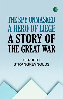 THE SPY UNMASKED A HERO OF LIEGE A STORY OF THE GREAT WAR(Paperback, HERBERT STRANG)
