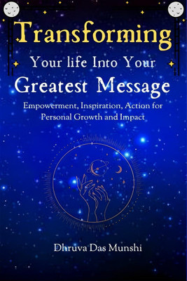 Transforming Your Life into Your Greatest Message(English, Paperback, Dhruva Das Munshi)