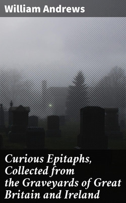 Curious Epitaphs, Collected from the Graveyards of Great Britain and Ireland(Paperback, William Andrews)