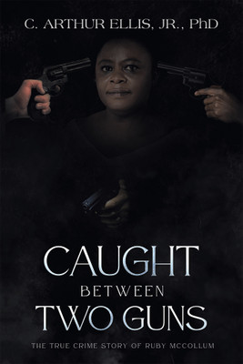 Caught Between Two Guns(English, Paperback, Ellis C Arthur Jr PhD)