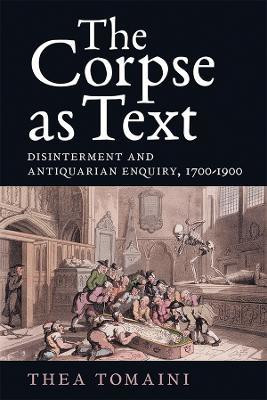 The Corpse as Text: Disinterment and Antiquarian Enquiry, 1700-1900(English, Hardcover, Tomaini Thea)