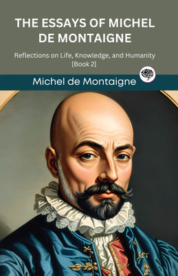 The Essays of Michel de Montaigne: Reflections on Life, Knowledge, and Humanity [Book 2] (Grapevine edition)(Hardcover, Michel de Montaigne, Original Thinkers Institute)