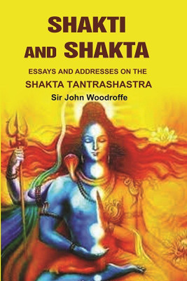 Shakti and Shakta: Essays on Addresses and the Shakta Tantrashastra(Paperback, Sir John Woodroffe)