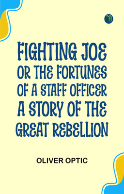 Fighting Joe; Or, The Fortunes of a Staff Officer. A Story of the Great Rebellion(Paperback, Oliver Optic)