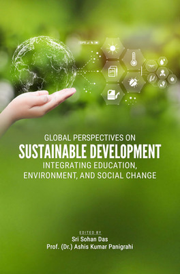 GLOBAL PERSPECTIVES ON SUSTAINABLE DEVELOPMENT: INTEGRATING EDUCATION, ENVIRONMENT, AND SOCIAL CHANGE(Hardcover, Sri Sohan Das, Prof. (Dr.) Ashis Kumar Panigrahi)