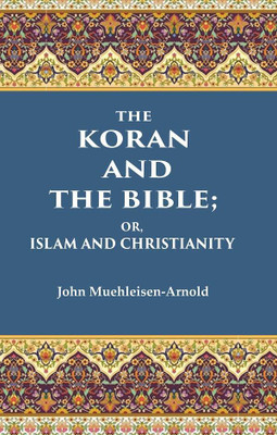 The Koran and the Bible: Or, Islam and Christianity(Paperback, John Muehleisen-Arnold)