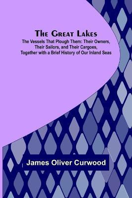 The Great Lakes; The Vessels That Plough Them(English, Paperback, Oliver Curwood James)