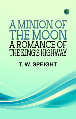 A Minion of the Moon: A Romance of the King's Highway(Paperback, T. W. Speight)