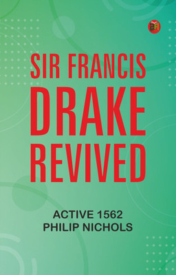 Sir Francis Drake Revived(Paperback, active 1562 Philip Nichols)