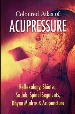 Coloured Atlas of Acupressure - Reflexology, Shiatsu, Su Jok, Spinal Segments(English, Paperback, Harmony Health)