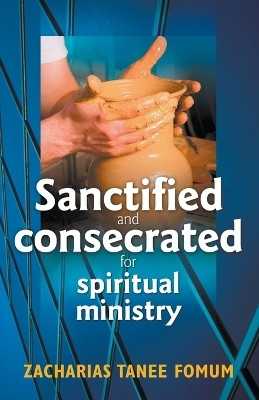 Sanctified and Consecreted for Spiritual Ministry(English, Paperback, Fomum Zacharias Tanee)
