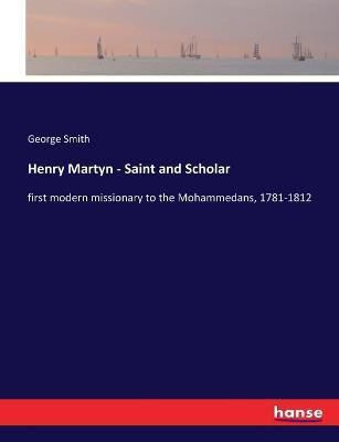 Henry Martyn - Saint and Scholar(English, Paperback, Smith George)
