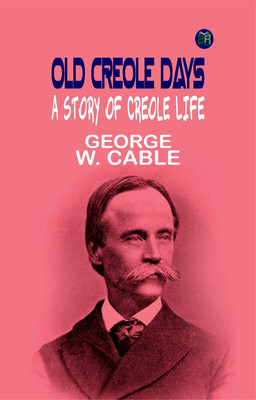 Old Creole Days: A Story of Creole Life(Paperback, GEORGE W. CABLE)