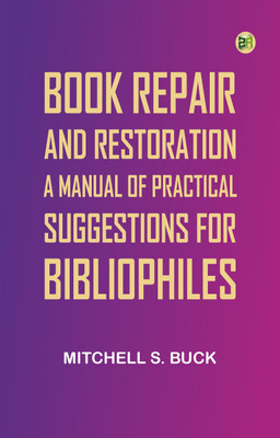 Book Repair and Restoration: A Manual of Practical Suggestions for Bibliophiles(Paperback, Mitchell S. Buck)