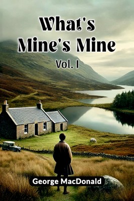 What's Mine's Mine Vol. I(Paperback, George MacDonald)