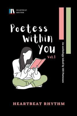 Poetess Within You Vol. 1  - An Anthology Inked By 100 Poetesses(English, Paperback, Heartbeat Rhythm)