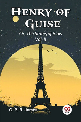 Henry of Guise or, the States of Blois(English, Paperback, James G. P. R.)