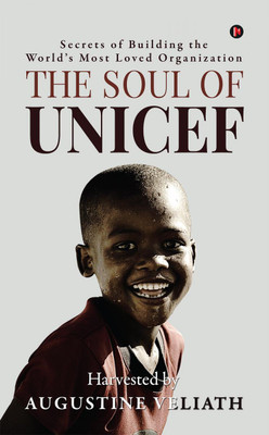 The Soul of UNICEF  - Secrets of Building the World's Most Loved Organization(English, Hardcover, Augustine Veliath)
